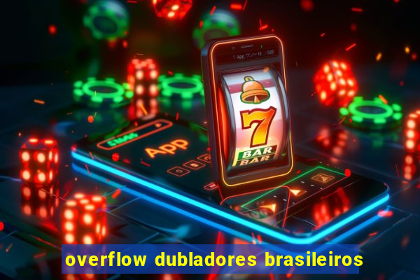 overflow dubladores brasileiros